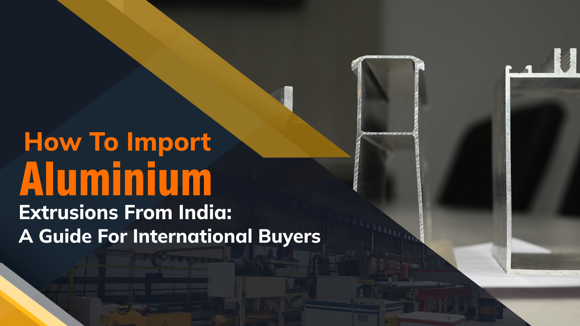 How to Import Aluminium Extrusions from India: A Guide for International Buyers